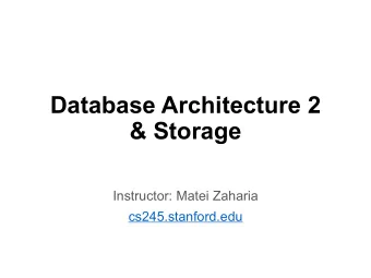 Database Architecture 2  &amp; Storage  Instructor: Matei Zaharia  cs245.stanford.edu  Summary from