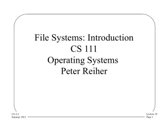 File Systems: Introduction  CS 111  Operating Systems  Peter Reiher  Lecture 10  CS 111  Page 1