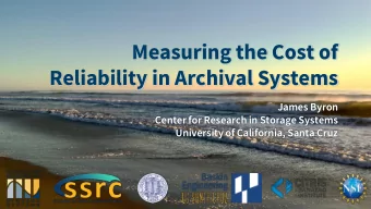 Measuring the Cost of  Reliability in Archival Systems  James Byron  Center for Research in Storage
