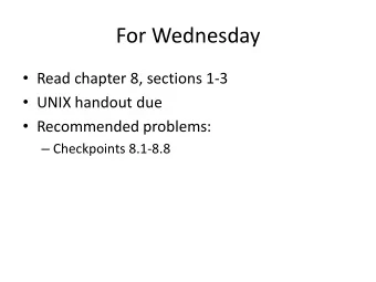 For Wednesday  Read chapter 8, sections 1-3  UNIX handout due  Recommended problems: