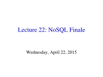 Lecture 22: NoSQL Finale  Wednesday, April 22, 2015  Announcements  Course evaluations will be