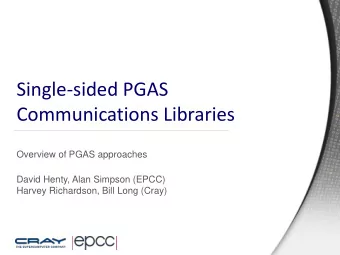 Single-sided PGAS  Communications Libraries  Overview of PGAS approaches  David Henty, Alan Simpson