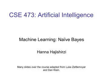 CSE 473: Artificial Intelligence  Machine Learning: Nave Bayes  Hanna Hajishirzi  Many slides