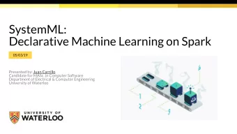SystemML:  Declarative Machine Learning on Spark  05/03/19  Presented by: Juan Carrillo  Candidate