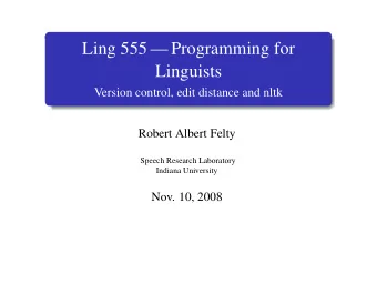 Ling 555  Programming for  Linguists  Version control, edit distance and nltk  Robert Albert
