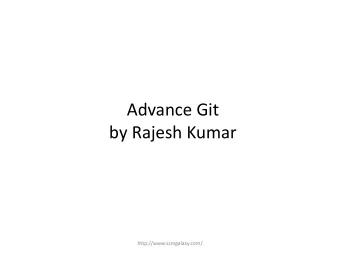 Advance Git  by Rajesh Kumar  http://www.scmgalaxy.com/  About me  Rajesh Kumar  DevOps Architect