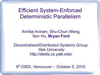 Efficient System-Enforced  Deterministic Parallelism  Amittai Aviram, Shu-Chun Weng, Sen Hu, Bryan