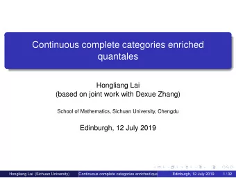 Continuous complete categories enriched  quantales  Hongliang Lai  (based on joint work with Dexue