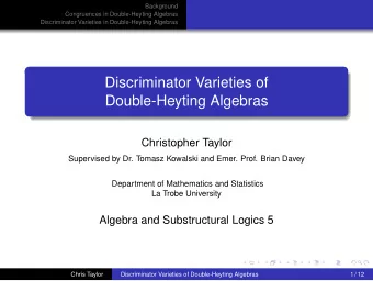 Discriminator Varieties of  Double-Heyting Algebras  Christopher Taylor  Supervised by Dr. Tomasz