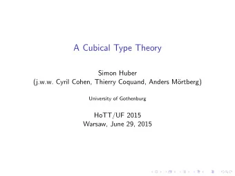 A Cubical Type Theory  Simon Huber  (j.w.w. Cyril Cohen, Thierry Coquand, Anders M  ortberg)