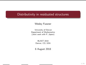 DRAFT  Distributivity in residuated structures  Wesley Fussner  University of Denver  Department of