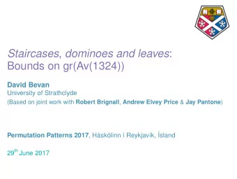Staircases , dominoes and leaves :  Bounds on gr(Av(1324))  David Bevan  University of Strathclyde