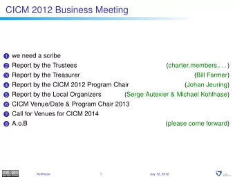CICM 2012 Business Meeting 1 we need a scribe 2 Report by the Trustees  (charter,members,. . . ) 3