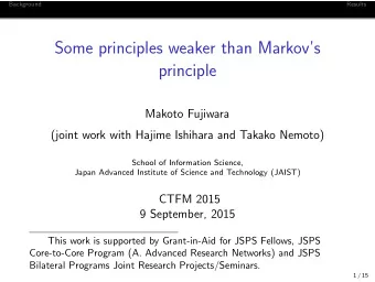 Some principles weaker than Markovs  principle  Makoto Fujiwara  (joint work with Hajime