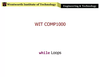 WIT COMP1000 while Loops  Wentworth Institute of Technology  Engineering &amp; Technology  Loops