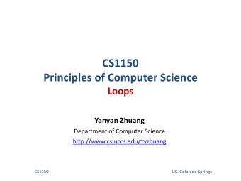 CS1150  Principles of Computer Science  Loops  Yanyan Zhuang  Department of Computer Science