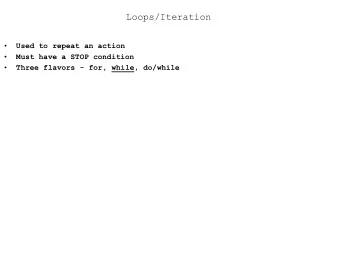 Loops/Iteration    Used to repeat an action    Must have a STOP condition    Three flavors