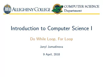 Introduction to Computer Science I  Do While Loop, For Loop  Janyl Jumadinova  9 April, 2018