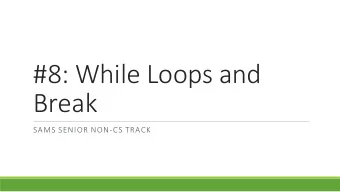 #8: While Loops and  Break  SAMS SENIOR NON-CS TRACK  Last Time Use else and elif statements to
