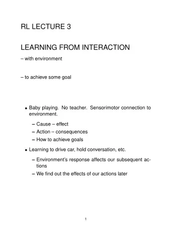 RL LECTURE 3  LEARNING FROM INTERACTION   with environment   to achieve some goal  Baby