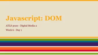 Javascript: DOM  ATLS 3020 - Digital Media 2  Week 6 - Day 1  Document Object Model (DOM)