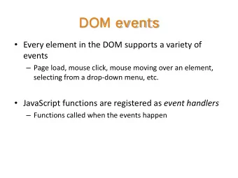 DOM events  Every element in the DOM supports a variety of  events  Page load, mouse click,