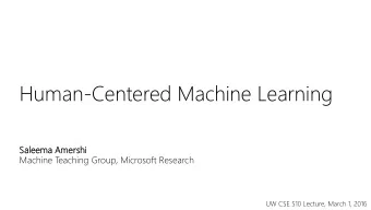 Human-Centered Machine Learning  Saleema  a Amershi  hi  Machine T  eaching Group, Microsoft
