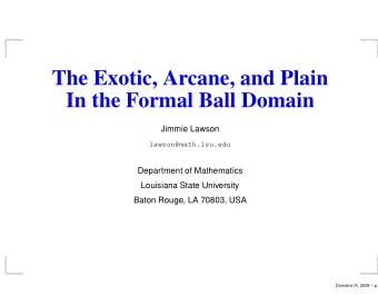 The Exotic, Arcane, and Plain  In the Formal Ball Domain  Jimmie Lawson  lawson@math.lsu.edu