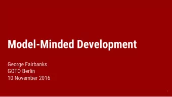 Model-Minded Development  George Fairbanks  GOTO Berlin  10 November 2016  1  How does your team