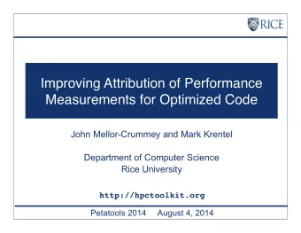 Improving Attribution of Performance  Measurements for Optimized Code  John Mellor-Crummey and Mark