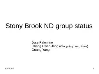 Stony Brook ND group status  Jose Palomino Chang Hwan Jang ( Chung-Ang Univ., Korea )  Guang Yang