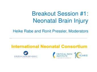 Breakout Session #1:  Neonatal Brain Injury  Heike Rabe and Ronit Pressler, Moderators