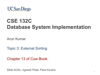 CSE 132C   Database System Implementation  Arun Kumar  Topic 3: External Sorting  Chapter 13 of