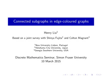 Connected subgraphs in edge-coloured graphs Henry Liu 1 Based on a joint survey with Shinya Fujita