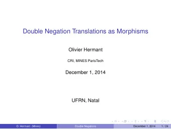 Double Negation Translations as Morphisms  Olivier Hermant  CRI, MINES ParisTech  December 1, 2014