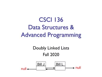 CSCI 136  Data Structures &amp;  Advanced Programming  Doubly Linked Lists  Fall 2020  Bill J  Bill