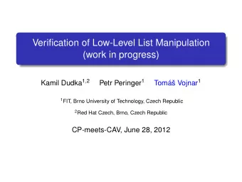 Verification of Low-Level List Manipulation  (work in progress) Kamil Dudka 1 , 2 Petr Peringer 1