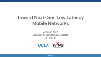 Toward Next-Gen Low Latency  Mobile Networks  Zengwen Yuan  University of California, Los Angeles