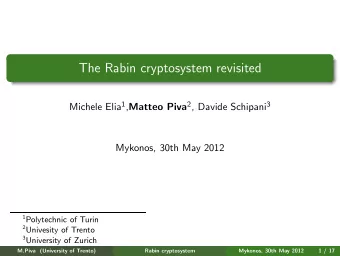 The Rabin cryptosystem revisited Michele Elia 1 , Matteo Piva 2 , Davide Schipani 3  Mykonos, 30th