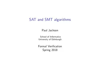 SAT and SMT algorithms  Paul Jackson  School of Informatics  University of Edinburgh  Formal