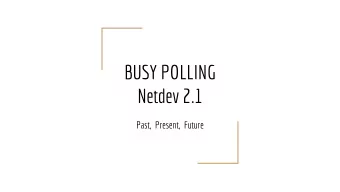 BUSY POLLING  Netdev 2.1  Past,  Present,  Future  Presented by :  Eric Dumazet  @ Google  But many