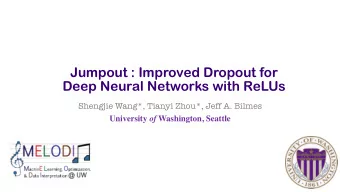 Jumpout : Improved Dropout for  Deep Neural Networks with ReLUs  Shengjie Wang*, Tianyi Zhou*, Jeff