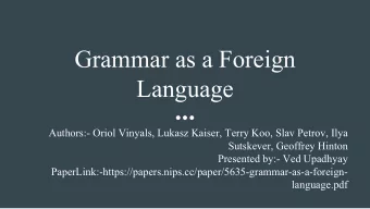 Grammar as a Foreign  Language  Authors:- Oriol Vinyals, Lukasz Kaiser, Terry Koo, Slav Petrov,