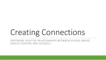 Creating Connections  FOSTERING POSITIVE RELATIONSHIPS BETWEEN SCHOOL-BASED  HEALTH CENTERS AND