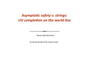 Asympto(c safety v. strings:  UV comple(on on the world line  Steven Abel (Durham)  w/ Nicola Dondi