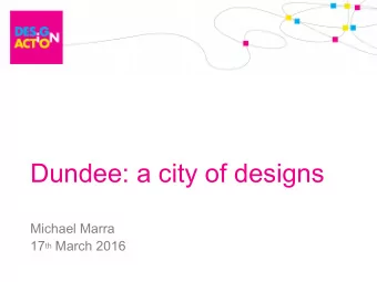 Dundee: a city of designs  Michael Marra 17 th March 2016  V&amp;A at Dundee design ( dzn