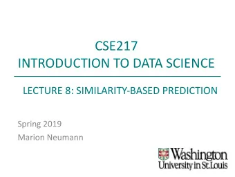 CSE217  INTRODUCTION TO DATA SCIENCE  LECTURE 8: SIMILARITY-BASED PREDICTION  Spring 2019  Marion
