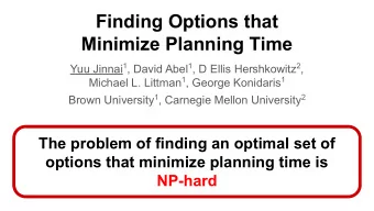 Finding Options that  Minimize Planning Time Yuu Jinnai 1 , David Abel 1 , D Ellis Hershkowitz 2 ,