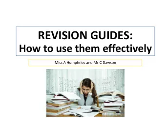 REVISION GUIDES:  How to use them effectively  Miss A Humphries and Mr C Dawson  Science revision