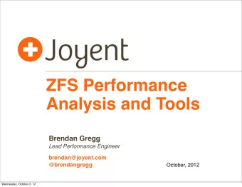 ZFS Performance  Analysis and Tools  Brendan Gregg  Lead Performance Engineer  brendan@joyent.com